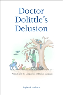 Doctor Dolittle's Delusion : Animals and the Uniqueness of Human Language