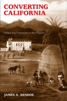 Converting California : Indians and Franciscans in the Missions