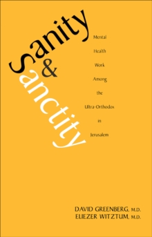 Sanity and Sanctity : Mental Health Work Among the Ultra-Orthodox in Jerusalem, EPUB eBook Sanity and Sanctity : Mental Health Work Among the Ultra-Orthodox in Jerusalem, EPUB eBook