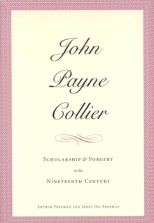 John Payne Collier : Scholarship and Forgery in the Nineteenth Century, Volumes 1 & 2