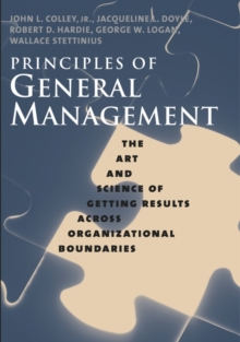 Principles of General Management : The Art and Science of Getting Results Across Organizational Boundaries