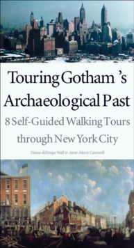 Touring Gotham?s Archaeological Past : 8 Self-Guided Walking Tours through New York City, EPUB eBook Touring Gotham?s Archaeological Past : 8 Self-Guided Walking Tours through New York City, EPUB eBook