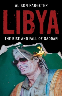 Libya : The Rise and Fall of Qaddafi, Hardback Book Libya : The Rise and Fall of Qaddafi, Hardback Book