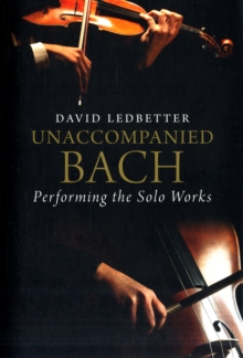 Unaccompanied Bach : Performing the Solo Works, Hardback Book Unaccompanied Bach : Performing the Solo Works, Hardback Book