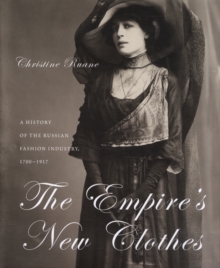 The Empire's New Clothes : A History of the Russian Fashion Industry, 1700-1917, Hardback Book The Empire's New Clothes : A History of the Russian Fashion Industry, 1700-1917, Hardback Book