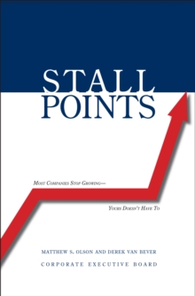 Stall Points : Most Companies Stop Growing--Yours Doesn't Have To