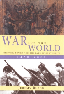 War and the World : Military Power and the Fate of Continents, 1450-2000