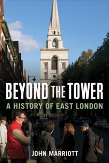 Beyond the Tower : A History of East London, Hardback Book Beyond the Tower : A History of East London, Hardback Book