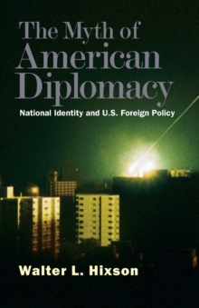 The Myth of American Diplomacy : National Identity and U.S. Foreign Policy, Paperback / softback Book The Myth of American Diplomacy : National Identity and U.S. Foreign Policy, Paperback / softback Book