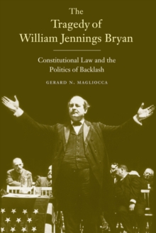 The Tragedy of William Jennings Bryan : Constitutional Law and the Politics of Backlash, EPUB eBook The Tragedy of William Jennings Bryan : Constitutional Law and the Politics of Backlash, EPUB eBook