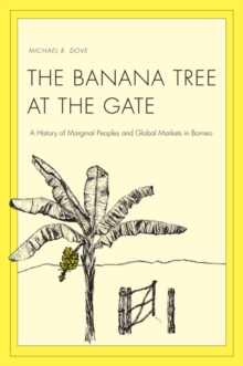 The Banana Tree at the Gate : A History of Marginal Peoples and Global Markets in Borneo