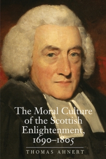The Moral Culture of the Scottish Enlightenment : 1690-1805, Hardback Book The Moral Culture of the Scottish Enlightenment : 1690-1805, Hardback Book