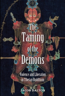 The Taming of the Demons : Violence and Liberation in Tibetan Buddhism