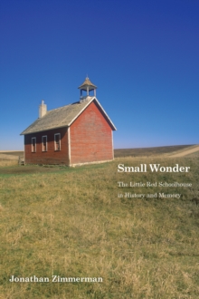 Small Wonder : The Little Red Schoolhouse in History and Memory