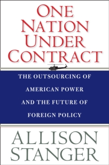 One Nation Under Contract : The Outsourcing of American Power and the Future of Foreign Policy, EPUB eBook One Nation Under Contract : The Outsourcing of American Power and the Future of Foreign Policy, EPUB eBook