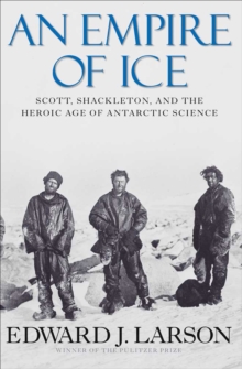 An Empire of Ice : Scott, Shackleton, and the Heroic Age of Antarctic Science, EPUB eBook An Empire of Ice : Scott, Shackleton, and the Heroic Age of Antarctic Science, EPUB eBook