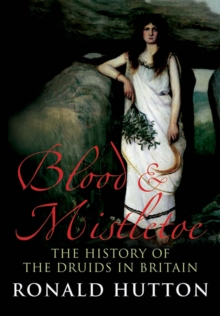 Blood & Mistletoe : The History of the Druids in Britain