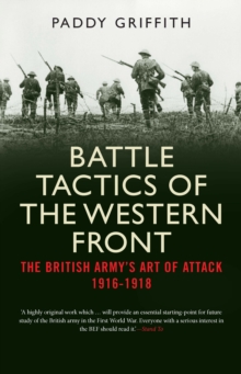 Battle Tactics of the Western Front : The British Army`s Art of Attack, 1916-18