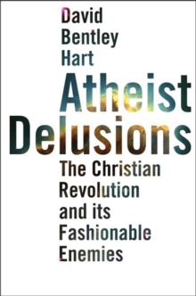 Atheist Delusions : The Christian Revolution and Its Fashionable Enemies, Paperback Book Atheist Delusions : The Christian Revolution and Its Fashionable Enemies, Paperback Book