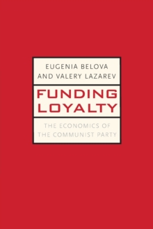 Funding Loyalty : The Economics of the Communist Party, Paperback / softback Book Funding Loyalty : The Economics of the Communist Party, Paperback / softback Book