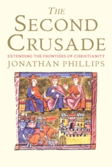 The Second Crusade : Extending the Frontiers of Christendom