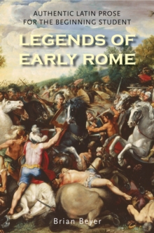 Legends of Early Rome : Authentic Latin Prose for the Beginning Student, EPUB eBook Legends of Early Rome : Authentic Latin Prose for the Beginning Student, EPUB eBook
