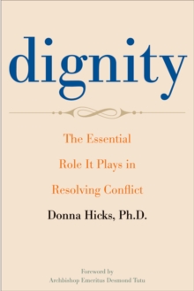 Dignity : The Essential Role It Plays in Resolving Conflict