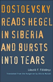 Dostoyevsky Reads Hegel in Siberia and Bursts into Tears, Hardback Book Dostoyevsky Reads Hegel in Siberia and Bursts into Tears, Hardback Book