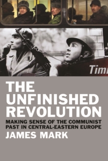 The Unfinished Revolution : Making Sense of the Communist Past in Central-Eastern Europe