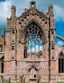 The Architecture of the Scottish Medieval Church, 1100-1560, Hardback Book The Architecture of the Scottish Medieval Church, 1100-1560, Hardback Book