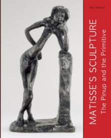 Matisse's Sculpture : The Pinup and the Primitive, Hardback Book Matisse's Sculpture : The Pinup and the Primitive, Hardback Book