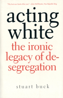 Acting White : The Ironic Legacy of Desegregation, Paperback / softback Book Acting White : The Ironic Legacy of Desegregation, Paperback / softback Book