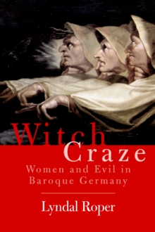 Witch Craze : Terror and Fantasy in Baroque Germany