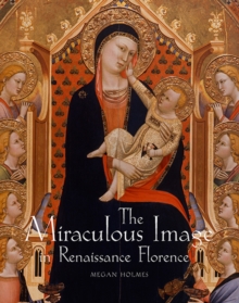 The Miraculous Image in Renaissance Florence, Hardback Book The Miraculous Image in Renaissance Florence, Hardback Book