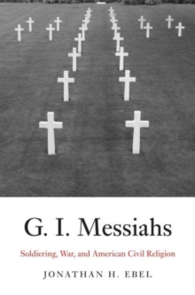 G.I. Messiahs : Soldiering, War, and American Civil Religion, Hardback Book G.I. Messiahs : Soldiering, War, and American Civil Religion, Hardback Book