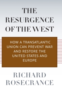 The Resurgence of the West : How a Transatlantic Union Can Prevent War and Restore the United States and Europe, Hardback Book The Resurgence of the West : How a Transatlantic Union Can Prevent War and Restore the United States and Europe, Hardback Book