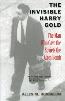 The Invisible Harry Gold : The Man Who Gave the Soviets the Atom Bomb, Paperback / softback Book The Invisible Harry Gold : The Man Who Gave the Soviets the Atom Bomb, Paperback / softback Book