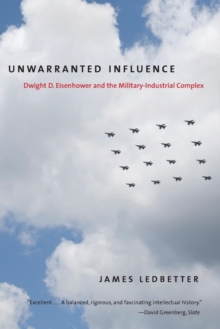 Unwarranted Influence : Dwight D. Eisenhower and the Military-Industrial Complex, Paperback / softback Book Unwarranted Influence : Dwight D. Eisenhower and the Military-Industrial Complex, Paperback / softback Book