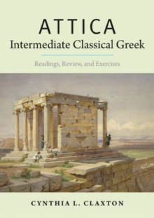 Attica: Intermediate Classical Greek : Readings, Review, and Exercises, Paperback / softback Book Attica: Intermediate Classical Greek : Readings, Review, and Exercises, Paperback / softback Book