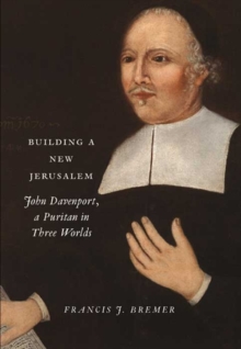Building a New Jerusalem : John Davenport, a Puritan in Three Worlds, Hardback Book Building a New Jerusalem : John Davenport, a Puritan in Three Worlds, Hardback Book