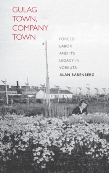 Gulag Town, Company Town : Forced Labor and its Legacy in Vorkuta, Hardback Book Gulag Town, Company Town : Forced Labor and its Legacy in Vorkuta, Hardback Book