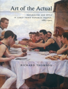Art of the Actual : Naturalism and Style in Early Third Republic France, 1880-1900, Hardback Book Art of the Actual : Naturalism and Style in Early Third Republic France, 1880-1900, Hardback Book