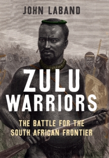 Zulu Warriors : The Battle for the South African Frontier, Hardback Book Zulu Warriors : The Battle for the South African Frontier, Hardback Book