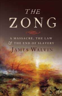 The Zong : A Massacre, the Law & the End of Slavery