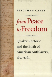 From Peace to Freedom : Quaker Rhetoric and the Birth of American Antislavery, 1657-1761, Hardback Book From Peace to Freedom : Quaker Rhetoric and the Birth of American Antislavery, 1657-1761, Hardback Book