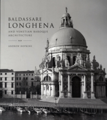 Baldassare Longhena and Venetian Baroque Architecture, Hardback Book Baldassare Longhena and Venetian Baroque Architecture, Hardback Book