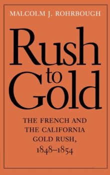 Rush to Gold : The French and the California Gold Rush, 1848-1854, Hardback Book Rush to Gold : The French and the California Gold Rush, 1848-1854, Hardback Book