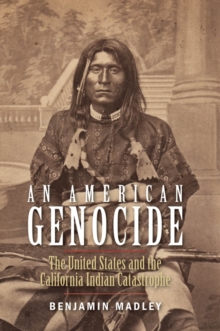 An American Genocide : The United States and the California Indian Catastrophe, 1846-1873, EPUB eBook An American Genocide : The United States and the California Indian Catastrophe, 1846-1873, EPUB eBook