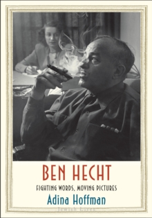 Ben Hecht : Fighting Words, Moving Pictures, EPUB eBook Ben Hecht : Fighting Words, Moving Pictures, EPUB eBook