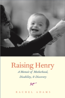 Raising Henry : A Memoir of Motherhood, Disability, and Discovery, EPUB eBook Raising Henry : A Memoir of Motherhood, Disability, and Discovery, EPUB eBook